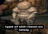 typa s--- i been on meme type of s--- i been on lately