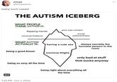 sonya @sonyaisms many such cases! THE AUTISM ICEBERG WHAT PEOPLE THINK AUTISM IS: flapping hands ALT unusual fixations WHAT AUTISM ACTUALLY IS: being a good kisser being so sexy all the time 7:42 PM . Oct 1, 2022 poor eye contact social awkwardness having a cute ass luscious thighs always secretly the funniest person in the room only bad at stuff that sucks anyway being right about everything all the time ...