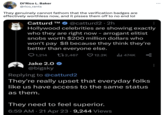Di'Rico L. Baker @rico_rants They genuinely cannot fathom that the verification badges are effectively worthless now, and it pisses them off to no end lol Catturd TM @catturd22h Hollywood celebrities are showing exactly who they are right now - arrogant elitist snobs worth $200 million dollars who won't pay $8 because they think they're better than everyone else. 1,214 2,467 12.2K ₁474K Jake 2.0 @bigsky Replying to @catturd2 They're really upset that everyday folks like us have access to the same status as them. They need to feel superior. 6:59 AM 21 Apr 239,244 Views