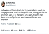 zach silberberg @zachsilberberg ... so they gave dril the checkmark, but the checkmark goes away if you change your name, so dril just changed his name, but they gave him the checkmark again, so he changed his name again... this is the most looney tunes ass fight ive ever seen between a billionaire and a shitposter 11:59 PM. Apr 22, 2023 3M Views 12.2K Retweets 401 Quotes 89.6K Likes 1,650 Bookmarks