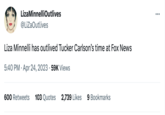 Liza MinnelliOutlives @LiZaOutlives Liza Minnelli has outlived Tucker Carlson's time at Fox News 5:40 PM. Apr 24, 2023 59K Views 600 Retweets 103 Quotes 2,739 Likes 9 Bookmarks :