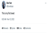 Elon Test @ErmnMusk This is my first tweet 6:53 AM Nov 13, 2022 48 Retweets 23 Quotes 806 Likes 42 Bookmarks :
