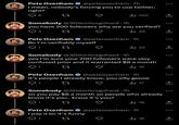 Pete Oxenham @peteoxenham I mean, nobody's forcing you to use twitter, right? 6 27 ● Pete Oxenham Bc I'm verifiably myself 1 22 7h ₁ 352 Somebody @3Ddoritosgohard. 1h you have 200 followers why are you verified? 2 27 25 ار @peteoxenham 1h . ₁22 Somebody @3Ddoritosgohard-1h yea I'm sure your 200 followers were very confused prior and it warranted $8 a month 12 16 Pete Oxenham It's people I already know, you silly goose 01 27 @peteoxenham 1h ● 17 مار Somebody @3Ddoritosgohard 1h so you pay $8 a month so people who already know it's you.. know it's you? 1 22 18 بار Pete Oxenham @peteoxenham 1h I pay it bc it's funny 1 27 16 بار ●●● ↑ ↑ ●●● ↑ ↑ ●●● ↑ ↑ ●●● ↑