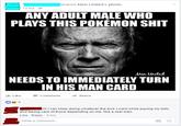 13 hrs ANY ADULT MALE WHO PLAYS THIS POKÉMON S--- Like Men United NEEDS TO IMMEDIATELY TURN IN HIS MAN CARD 5 shared Men United's photo. Comment Write a comment... Share Or I can keep doing whatever the f--- I want while paying my bills and taking care of those depending on me, like a real man. Like · Reply - 4 hrs