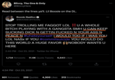 Blivvy, The One & Only @BlivvyHere Read between the lines ya'll. Lil Boosie on the DL. Boosie BadAzz @BOOSIEOFFICIAL STOP TROLLING ME F----- LOL!! U A WHOLE BITCH PLAYING WITH A GANGSTA SMH U CAN KEEP SUCKING D--- N GETTIN F----- N YOUR ASS N PEACE N #uhateyourself I WOULD TOO IF I WAS YOU LOL NASX IF YOU #commitsuicide YOU WOULD DO THIS WORLD A HUGE FAVOR NOBODY WANTS U HERE 2:40 PM - Oct 23, 2021- Twitter for iPhone 1,734 Retweets 11.6K Quote Tweets 6,843 Likes 4:34 PM Oct 23, 2021 601 Retweets 299 Quotes 27 4,300 Likes 213 Bookmarks (→ :