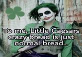 Se To me, Little Caesars crazy bread is just normal bread...