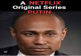 imgflip.com A NETFLIX Original Series PUTIN