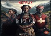 NETFLIX HEIDI+ AUGUST 1st 2023