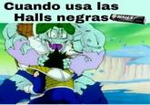 Cuando usa las Halls negras HALLS HALL