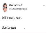 Chatsworth - 9d @chatsworth.bsky.social twitter users tweet. bluesky users :