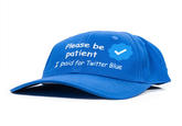 Please Be Patient, I Paid For Twitter Blue Hat Parody of the "Please Be Patient, I Have Autism" blue hat