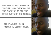 WATCHING A GOOD VIDEO ON YOUTUBE, AND CHECKING OUT THE PLAYLIST TO SEE THE OTHER PARTS OF THE SERIES. THE PLAYLIST IS IN "NEWER TO OLDER" ORDER.