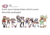sai @sai_pyon f--- your kpop bias who's your favorite pokegirl