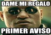 DAME MI REGALO PRIMER AVISO memegenerator.es