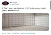 Flexy @UziFlexy POV: you're being 100% honest with your therapist 11:51 AM - 11/10/21 Twitter Web App