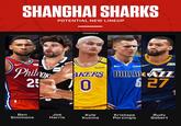 SHANGHAI SHARKS Stich Ben Simmons POTENTIAL NEW LINEUP Philirok 250 B infor HOODIEMELO Joe Harris wish chime Kyle Kuzma AKERS DALLA AZZ 6 27 1 Kristaps Porzingis 5 FIGHT Rudy Gobert