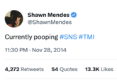 Shawn Mendes @Shawn Mendes Currently pooping #SNS #TMI 11:30 PM. Nov 28, 2014 4,272 Retweets 54 Quotes 13.3K Likes