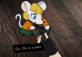 Go. Do a crime