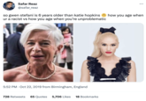 Safar Reaz @safar_reaz so gwen stefani is 6 years older than katie hopkins ur a racist vs how you age when you're unproblematic 5:52 PM Oct 22, 2019 from Birmingham, England 728 Retweets 65 Quotes 5,706 Likes 18 Bookmarks : how you age when