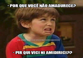 - POR QUE VOCÊ NÃO AMADURECE? FB.COM/PORQUEVOCENAOAMADURECE -PIR QUI VICI NI AMIDIRICI??