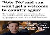 'Vote 'No' and you won't get a welcome to country again' Marcia Langton doesn't mince words and now she's really had enough. When Australians vote on the voice, she wants them to think hard about what's at stake. @millie.nsw I just told you I've already bought it, Harry, you don't need to sell it to me.