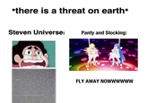 *there is a threat on earth* Steven Universe: Panty and Stocking: FLY AWAY NOWWWWWW