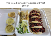 Street Tacos that would instantly vaporize a British person This would instantly vaporize a British person SOLD PL200N
