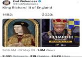 FORMER THINGS End Wokeness ✔ @EndWokeness King Richard III of England 1482: 2023: ● RICHARD III PREMIERES FRI MAY 19 AT 9|8c GREAT PERFORMANCES 5:06 AM 07 May 23. 1.9M Views PBS 2.391 Retweets 319 Quotes 24.7K Likes