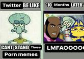 Twitter BE LIKE 10 Months LATER CANT STAND These P--- memes 00 LMFAOOOO