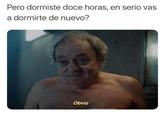 Pero dormiste doce horas, en serio vas a dormirte de nuevo? Obvio
