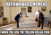 THAT AWKWARD MOMENT WHEN YOU LOSE THE TRILLION DOLLAR COIN quickmeme.com
