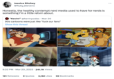 Jessica Ritchey @Ruby_Stevens Honestly, the healthy contempt nerd media used to have for nerds is something I'm a little retvrn about. "Kevin!" @kevinpodas Mar 20 90s cartoons were just like "f--- our fans" Show this thread ANIMA 00 dalale CARTOON 9:33 PM. Mar 20, 2023 241.7K Views 191 Retweets 9 Quotes 3,132 Likes 59 Bookmarks GENIUS AT WORK :