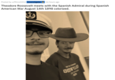 Posted by u/Mince5312 Invorstigater 16 hours ago Theodore Roosevelt meets with the Spanish Admiral during Spanish American War August 14th 1898 colorized. DOWNLO
