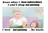 Even after I lose subscribers I can't stop not posting I love not posting . So much.