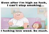 Even after I'm high as f---, I can't stop smoking... STONER FLIX I f------ love weed. So much.