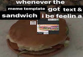 whenever the meme template got text & sandwich i be feelin a BE LIKE lil Y BROTHER IN CHRIST YOU