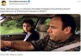 henrylmcnamara @henrylmcnamara Dad, did you buy a cartoon monkey instead of putting a down payment on a 5 bedroom house in 2021? 9:22 AM . May 6, 2022 :