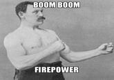 firepower - Overly Manly Man By unknown.