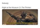 Nobody: Night At The Museum 2's The Thinker: by Tazo Memes on Facebook.
