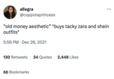 allegra @coppolaprincess "old money aesthetic" *buys tacky zara and shein outfits* 5:56 PM Dec 26, 2021 130 Retweets 34 Quotes 66 Bookmarks 2,448 Likes