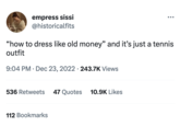 empress sissi @historicalfits "how to dress like old money" and it's just a tennis outfit 9:04 PM Dec 23, 2022 243.7K Views . 536 Retweets 47 Quotes 112 Bookmarks 10.9K Likes