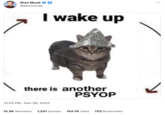 I Wake Up / There Is X Elon Musk @elonmusk I wake up there is another PSYOP 12:25 PM. Nov 28, 2022 15.3K Retweets 1,231 Quotes 154.7K Likes 723 Bookmarks :