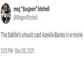 meg "Surgeon" bitchell @MeganBitchell The Safdie's should cast Azealia Banks in a movie 3:33 PM - Dec 28, 2021