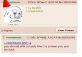 : onymous de 7 KB JPG 3 Replies 12/26/18(Wed)16:52:57 No.50053486 >try to s--- >break toilet View Thread : Anonymous >>50053486 (OP) # you should s--- outside like the animal you are! fat f--- 12/26/18(Wed)17:00:43 No.50053588