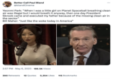 Better Call Paul Bland @blandCinema Yeonmi Park: "When I was a little girl on Planet Spaceball breathing clean air was illegal but I would breath it anyway, then one day President Skroob came and executed my father because of the missing clean air in the sector" Bill Maher: "Just like the woke today in America" Experience 2:57 PM . May 6, 2023 186.5K Views 390 Retweets 12 Quotes 5,354 Likes 115 Bookmarks