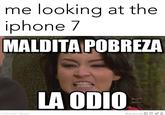 me looking at the iphone 7 MALDITA POBREZA photo credit: Televisa LA ODIO FE @wearemitu fayt