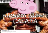 AXOP alguém disse: CASADA komitewku • 4h Faz o Georgie pig na moral