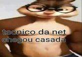 tecnico da net chegou casada
