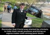 Reminder that Covid was started by chinlets to hide their weak jawlines and bring us sigma males with strong jaws down
