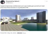 Powered by Valve @PBValve need to become a billionare so i can make gm_construct real and live there forever in a peaceful life WWW.TTT 6416 10:22 PM . May 16, 2023 296.9K Views